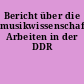 Bericht über die musikwissenschaftlichen Arbeiten in der DDR