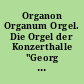Organon Organum Orgel. Die Orgel der Konzerthalle "Georg Philipp Telemann" im Kloster Unser Lieben Frauen