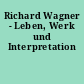 Richard Wagner - Leben, Werk und Interpretation