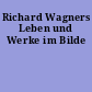 Richard Wagners Leben und Werke im Bilde