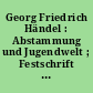 Georg Friedrich Händel : Abstammung und Jugendwelt ; Festschrift zur 250. Wiederkehr des Geburtstages Georg Friedrich Händels