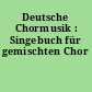 Deutsche Chormusik : Singebuch für gemischten Chor