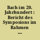 Bach im 20. Jahrhundert : Bericht des Symposions im Rahmen des 59. Bachfestes der Neuen Bachgesellschaft in Verbindung mit Kasseler Musiktage - neue Musik in der Kirche, 1. u. 2. Nov. 1984