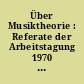 Über Musiktheorie : Referate der Arbeitstagung 1970 in Berlin