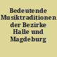 Bedeutende Musiktraditionen der Bezirke Halle und Magdeburg