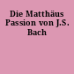 Die Matthäus Passion von J.S. Bach