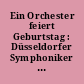 Ein Orchester feiert Geburtstag : Düsseldorfer Symphoniker ; Festschrift