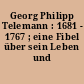 Georg Philipp Telemann : 1681 - 1767 ; eine Fibel über sein Leben und Schaffen