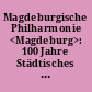 Magdeburgische Philharmonie <Magdeburg>: 100 Jahre Städtisches Orchester Magdeburg - Magdeburgische Philharmonie
