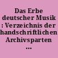 Das Erbe deutscher Musik : Verzeichnis der handschriftlichen Archivsparten und Depotarbeiten