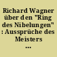 Richard Wagner über den "Ring des Nibelungen" : Aussprüche des Meisters über sein Werk in Schriften und Briefen