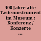 400 Jahre alte Tasteninstrumente im Museum : Konferenz / Konzerte / Ausstellung