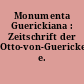 Monumenta Guerickiana : Zeitschrift der Otto-von-Guericke-Gesellschaft e. V.