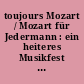 toujours Mozart / Mozart für Jedermann : ein heiteres Musikfest um Mozart und seine Zeitgenossen. Magdeburg, 29. & 30.1. 2011 [Programmheft]