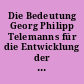 Die Bedeutung Georg Philipp Telemanns für die Entwicklung der europäischen Musikkultur im 18. Jahrhundert