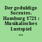 Der geduldige Socrates. Hamburg 1721 : Musikalisches Lustspiel in drei Akten