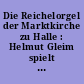 Die Reichelorgel der Marktkirche zu Halle : Helmut Gleim spielt Orgelwerke de 16./17. Jahrhunderts