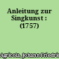 Anleitung zur Singkunst : (1757)