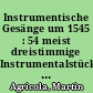 Instrumentische Gesänge um 1545 : 54 meist dreistimmige Instrumentalstücke für Blockflöten, Gamben oder andere Instrumente