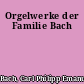 Orgelwerke der Familie Bach
