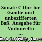 Sonate C-Dur für Gambe und unbezifferten Baß. Ausgabe für Violoncello (Violine) und Klavier