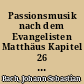 Passionsmusik nach dem Evangelisten Matthäus Kapitel 26 und 27 (BWV 244)