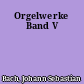 Orgelwerke Band V