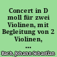 Concert in D moll für zwei Violinen, mit Begleitung von 2 Violinen, Viola und Baß