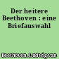 Der heitere Beethoven : eine Briefauswahl