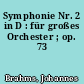 Symphonie Nr. 2 in D : für großes Orchester ; op. 73