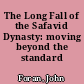 The Long Fall of the Safavid Dynasty: moving beyond the standard views