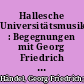 Hallesche Universitätsmusik : Begegnungen mit Georg Friedrich Händel, Wilhelm Friedemann Bach, Daniel Gottlob Türk und Robert Franz