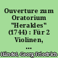 Ouverture zum Oratorium "Herakles" (1744) : Für 2 Violinen, Viola, Violoncell (Kontrabaß), 2 Oboen und Klavier