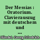 Der Messias : Oratorium. Clavierauszug mit deutschem und englischem Texte