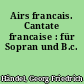 Airs francais. Cantate francaise : für Sopran und B.c.