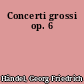 Concerti grossi op. 6