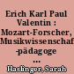 Erich Karl Paul Valentin : Mozart-Forscher, Musikwissenschaftler, -pädagoge und -kritiker