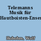 Telemanns Musik für Hautboisten-Ensembles