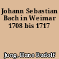 Johann Sebastian Bach in Weimar 1708 bis 1717