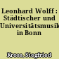 Leonhard Wolff : Städtischer und Universitätsmusikdirektor in Bonn