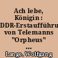Ach lebe, Königin : DDR-Erstaufführung von Telemanns "Orpheus" in Eisenach. Anmerkungen zu Telemanns "Orpheus"