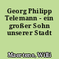 Georg Philipp Telemann - ein großer Sohn unserer Stadt