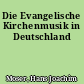 Die Evangelische Kirchenmusik in Deutschland