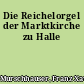 Die Reichelorgel der Marktkirche zu Halle