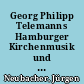 Georg Philipp Telemanns Hamburger Kirchenmusik und ihre Aufführungsbedingungen (1721-1767) : Organisationsstrukturen, Musiker, Besetzungspraktiken
