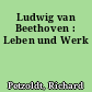 Ludwig van Beethoven : Leben und Werk
