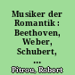 Musiker der Romantik : Beethoven, Weber, Schubert, Chopin, Mendelssohn, Schumann, Berlioz, Liszt, Wagner