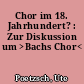 Chor im 18. Jahrhundert? : Zur Diskussion um >Bachs Chor<