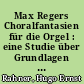 Max Regers Choralfantasien für die Orgel : eine Studie über Grundlagen und Werden des Regerschen Orgelstils