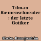 Tilman Riemenschneider : der letzte Gotiker